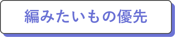編みたいもの優先