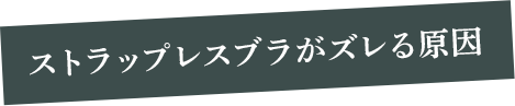 ストラップレスブラがズレる原因